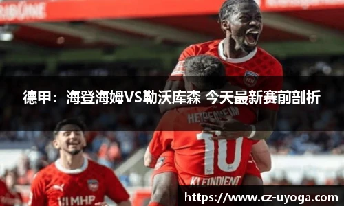 德甲：海登海姆VS勒沃库森 今天最新赛前剖析